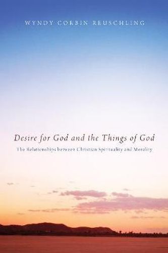 Cover image for Desire for God and the Things of God: The Relationships Between Christian Spirituality and Morality