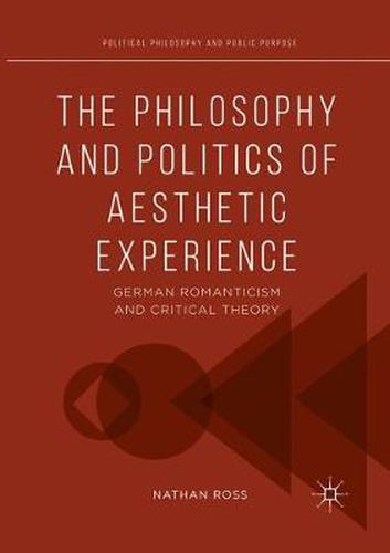 Cover image for The Philosophy and Politics of Aesthetic Experience: German Romanticism and Critical Theory