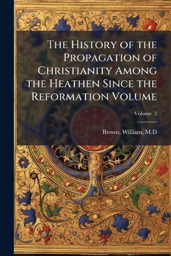 Cover image for The History of the Propagation of Christianity Among the Heathen Since the Reformation Volume V. 2