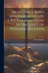 Cover image for More Twice Born Men Narratives Of A Recent Movement In The Spirit Of Personal Religion