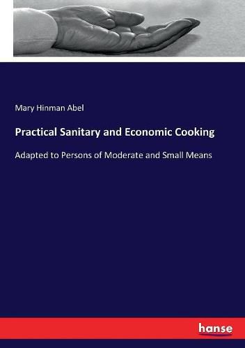 Cover image for Practical Sanitary and Economic Cooking: Adapted to Persons of Moderate and Small Means