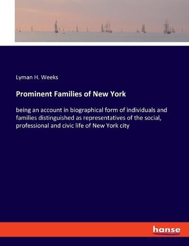 Cover image for Prominent Families of New York: being an account in biographical form of individuals and families distinguished as representatives of the social, professional and civic life of New York city