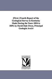 Cover image for [First-] Fourth Report of the Geological Survey in Kentucky Made During the Years 1854 to 1859, by David Dale Owen, Principal Geologist Avol.4