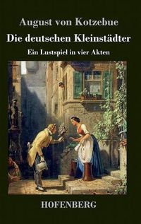 Cover image for Die deutschen Kleinstadter: Ein Lustspiel in vier Akten