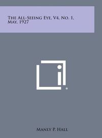 Cover image for The All-Seeing Eye, V4, No. 1, May, 1927