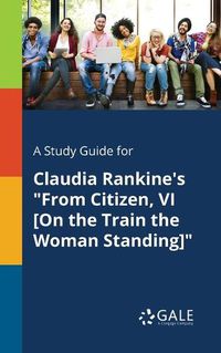 Cover image for A Study Guide for Claudia Rankine's From Citizen, VI [On the Train the Woman Standing]