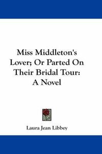 Cover image for Miss Middleton's Lover; Or Parted on Their Bridal Tour