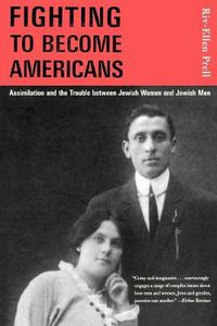Cover image for Fighting to Become Americans: Assimilation and the Trouble between Jewish Women and Jewish Men