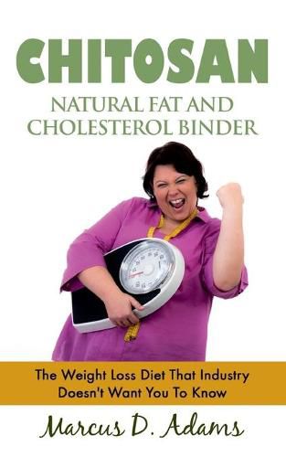 Cover image for Chitosan - Natural Fat And Cholesterol Binder: The Weight Loss Diet That Industry Doesn't Want You To Know