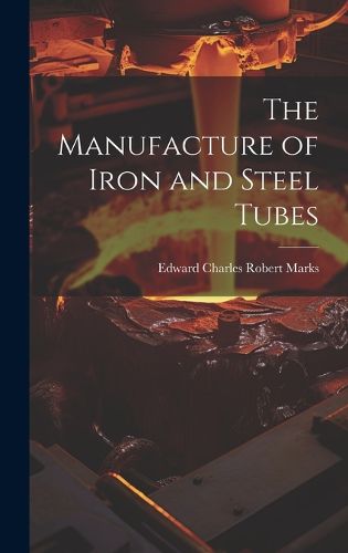 Cover image for The Manufacture of Iron and Steel Tubes