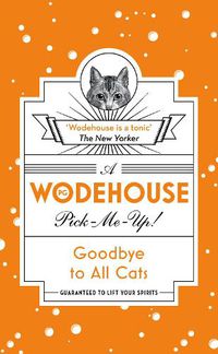 Cover image for Goodbye to All Cats: (Wodehouse Pick-Me-Up)