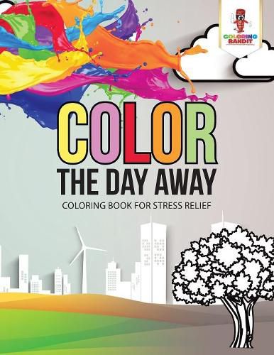 Color the Day Away: Coloring Book for Stress Relief