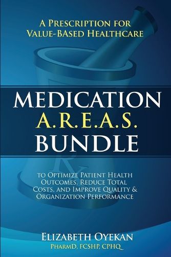 Cover image for Medication A.R.E.A.S. Bundle: A Prescription for Value-Based Healthcare to Optimize Patient Health Outcomes, Reduce Total Costs, and Improve Quality and Organization Performance