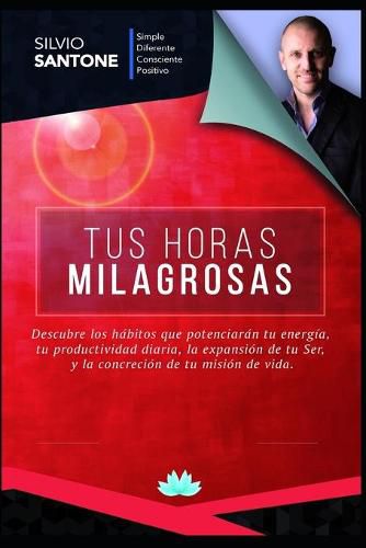 Cover image for Tus Horas Milagrosas: Descubre los habitos que potenciaran tu energia, tu productividad diaria, la expansion de tu Ser, y la concrecion de tu mision de vida.