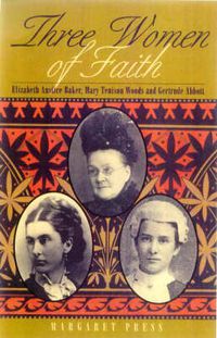 Cover image for Three Women of Faith: Elizabeth Anstice Baker, Mary Tenison Woods and Gertrude Abbott