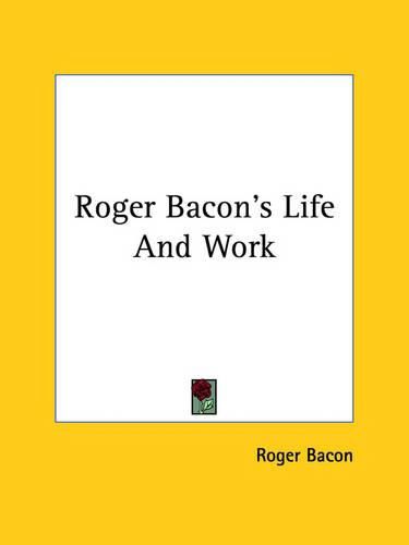 Roger Bacon's Life and Work