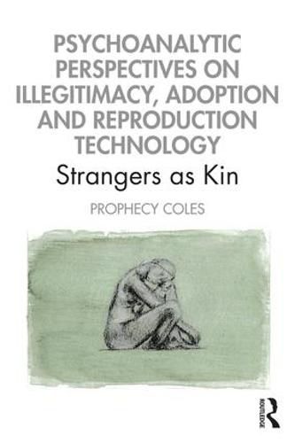 Psychoanalytic Perspectives on Illegitimacy, Adoption and Reproduction Technology: Strangers as Kin