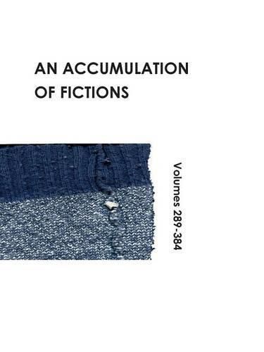 Cover image for An Accumulation of Fictions: Volumes 289 - 384