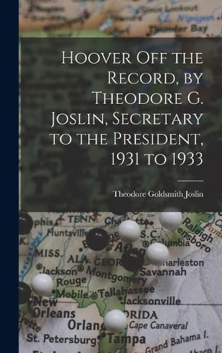 Cover image for Hoover off the Record, by Theodore G. Joslin, Secretary to the President, 1931 to 1933