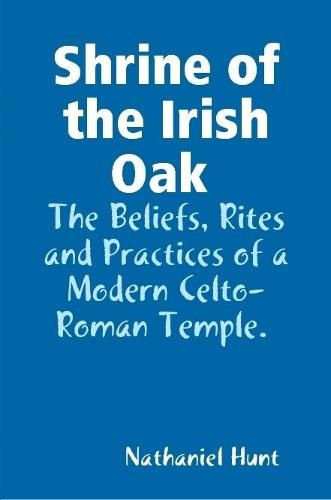 Cover image for Shrine of the Irish Oak, The Beliefs, Rites and Practices of a Modern Celto-Roman Temple