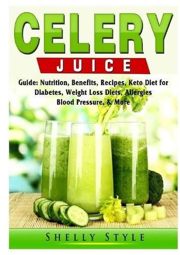 Cover image for Celery Juice Guide: Nutrition, Benefits, Recipes, Keto Diet for Diabetes, Weight Loss Diets, Allergies, Blood Pressure, & More