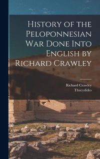 Cover image for History of the Peloponnesian War Done Into English by Richard Crawley