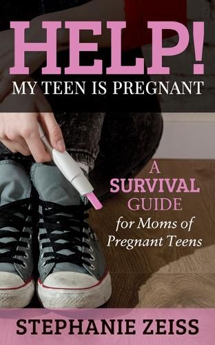 Cover image for Help! My Teen is Pregnant: A Survival Guide for Moms of Pregnant Teens