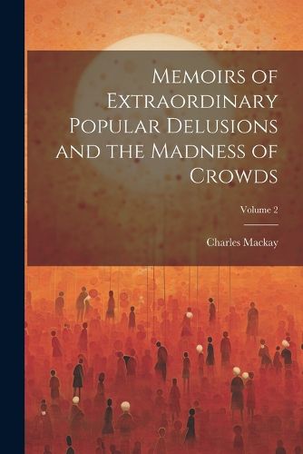 Cover image for Memoirs of Extraordinary Popular Delusions and the Madness of Crowds; Volume 2