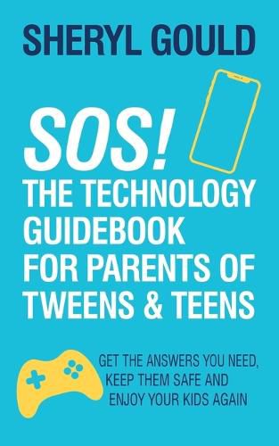 Cover image for SOS! The Technology Guidebook for Parents of Tweens and Teens: Get the Answers You Need, Keep Them Safe and Enjoy Your Kids Again