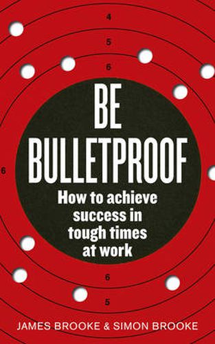 Cover image for Be Bulletproof: How to Achieve Success in Tough Times at Work