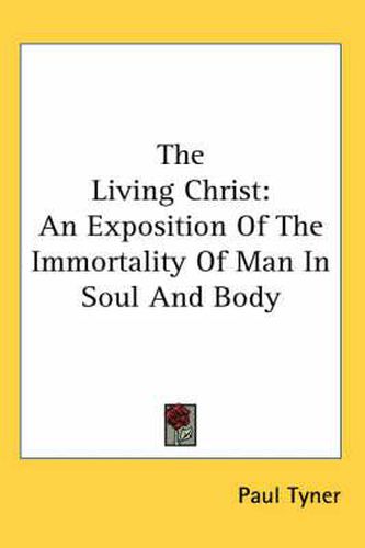 Cover image for The Living Christ: An Exposition of the Immortality of Man in Soul and Body