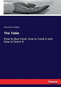 Cover image for The Table: How to Buy Food, how to Cook it and how to Serve it