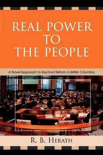 Cover image for Real Power to the People: A Novel Approach to Electoral Reform in British Columbia