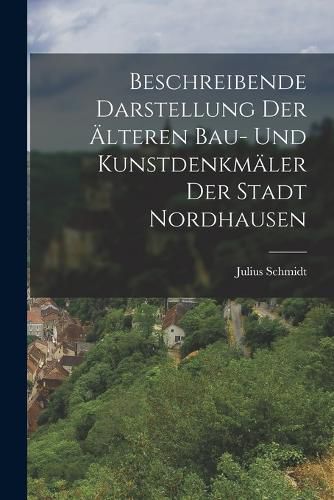 Cover image for Beschreibende Darstellung Der AElteren Bau- Und Kunstdenkmaeler Der Stadt Nordhausen