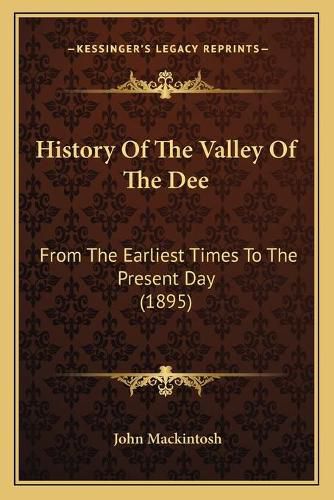 Cover image for History of the Valley of the Dee: From the Earliest Times to the Present Day (1895)