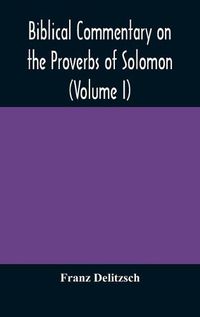 Cover image for Biblical commentary on the Proverbs of Solomon (Volume I)