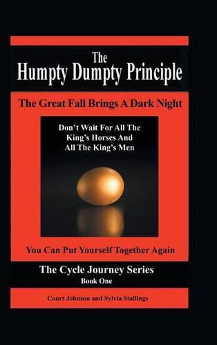 Cover image for The Humpty Dumpty Principle: The Great Fall Brings a Dark Night Don't Wait for All the King's Horses and All the King's Men You Can Put Yourself Together Again Cycle Journey Series: Book One