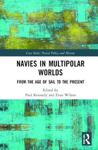 Cover image for Navies in Multipolar Worlds: From the Age of Sail to the Present