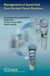 Cover image for Management of spent fuel from nuclear power reactors: proceedings of an International Conference held in Vienna, Austria, 31 May-4 June 2010