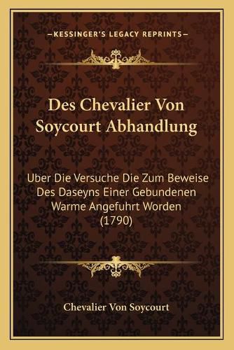 Cover image for Des Chevalier Von Soycourt Abhandlung: Uber Die Versuche Die Zum Beweise Des Daseyns Einer Gebundenen Warme Angefuhrt Worden (1790)