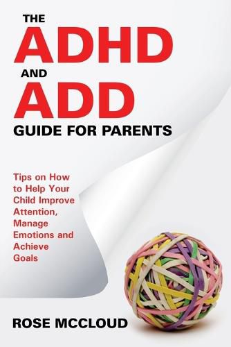 Cover image for The ADHD and ADD Guide for Parents: Tips on How to Help Your Child Improve Attention, Manage Emotions and Achieve Goals