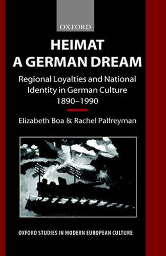 Heimat - A German Dream: Regional Loyalties and National Identity in German Culture 1890-1990