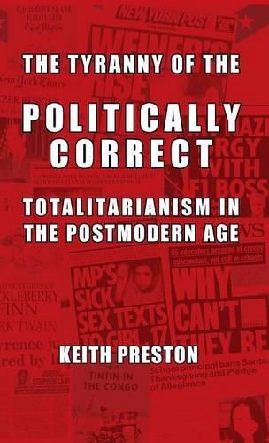 Cover image for The Tyranny of the Politically Correct: Totalitarianism in the Postmodern Age