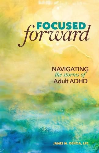 Cover image for Focused Forward: Navigating the Storms of Adult ADHD