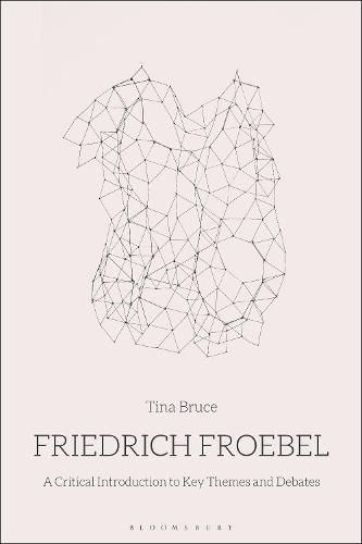 Friedrich Froebel: A Critical Introduction to Key Themes and Debates