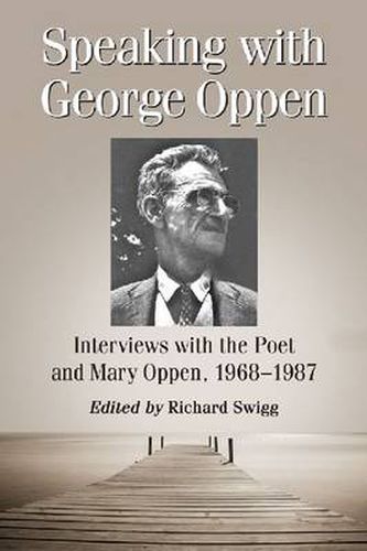 Speaking with George Oppen: Interviews with the Poet and Mary Oppen, 1968-1987