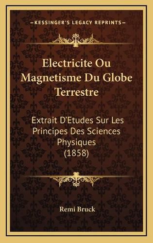 Cover image for Electricite Ou Magnetisme Du Globe Terrestre: Extrait D'Etudes Sur Les Principes Des Sciences Physiques (1858)