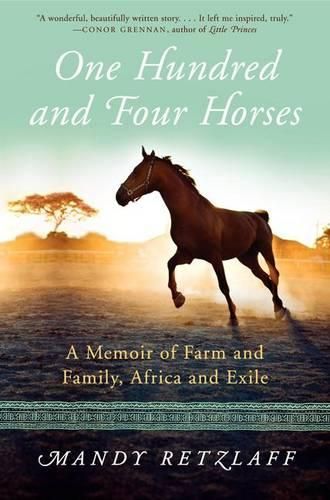 Cover image for One Hundred and Four Horses: A Memoir of Farm and Family, Africa and Exile