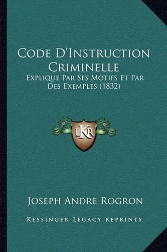 Cover image for Code D'Instruction Criminelle: Explique Par Ses Motifs Et Par Des Exemples (1832)