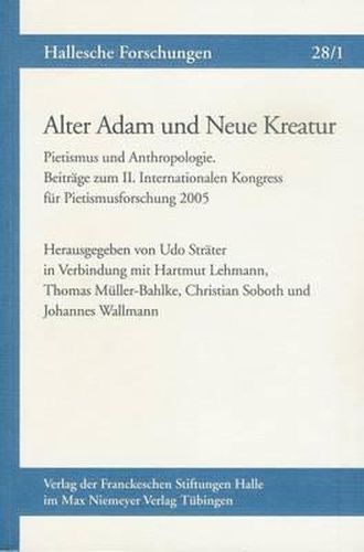 Cover image for Alter Adam Und Neue Kreatur. Pietismus Und Anthropologie. Beitrage Zum II. Internationalen Kongress Fur Pietismusforschung 2005: In Verbindung Mit Hartmut Lehmann, Thomas Muller-Bahlke, Christian Soboth Und Johannes Wallmann
